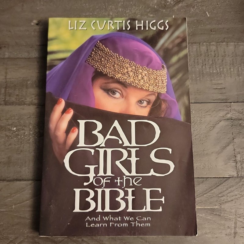 Bad Girls of the Bible: And What We Can by Higgs, Liz Curtis