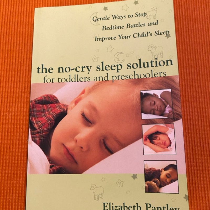 The No-Cry Sleep Solution for Toddlers and Preschoolers: Gentle Ways to Stop Bedtime Battles and Improve Your Child's Sleep