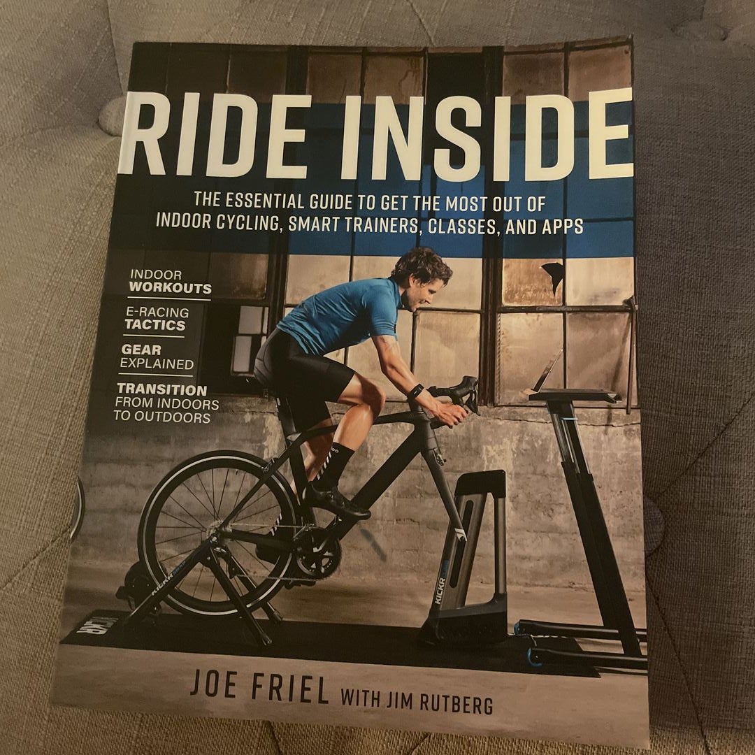 Ride Inside: The Essential Guide to Get the Most Out of Indoor Cycling,  Smart Trainers, Classes, and Apps: Friel, Joe, Rutberg, Jim: 9781948007139:  : Books