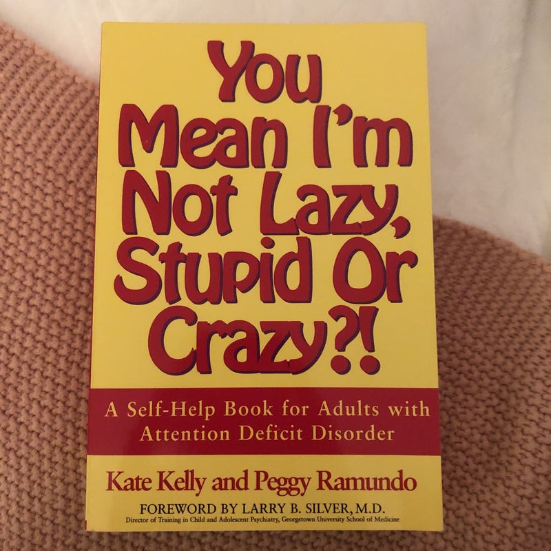 You Mean I'm Not Lazy, Stupid or Crazy?!