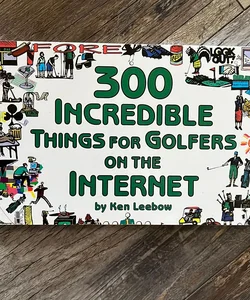 300 Incredible Things for Golfers on the Internet