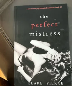 The Perfect Mistress (a Jessie Hunt Psychological Suspense Thriller-Book Fifteen)