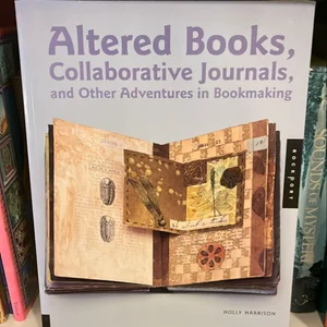 Altered Books, Collaborative Journals, and Other Adventures in Bookmaking