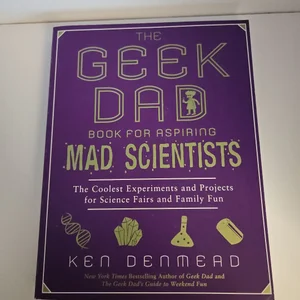 The Geek Dad Book for Aspiring Mad Scientists