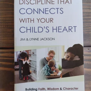 Discipline That Connects with Your Child's Heart