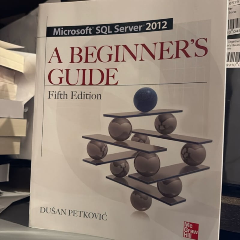 Microsoft SQL Server 2012 a Beginners Guide 5/e by Dusan Petkovic