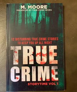 True Crime Storytime Volume 1: 12 Disturbing True Crime Stories to Keep You up All Night