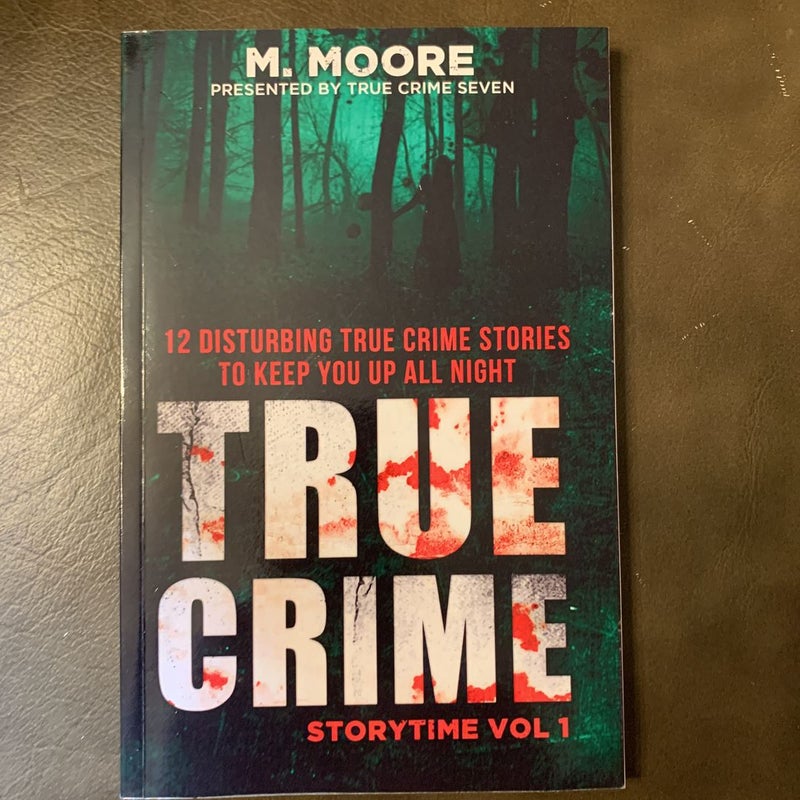 True Crime Storytime Volume 1: 12 Disturbing True Crime Stories to Keep You up All Night