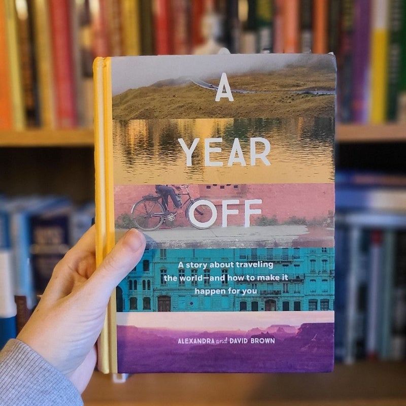 A Year off: a Story about Traveling the World--And How to Make It Happen for You (Travel Book, Global Exploration, Inspirational Travel Guide)
