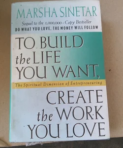 To Build the Life You Want, Create the Work You Love