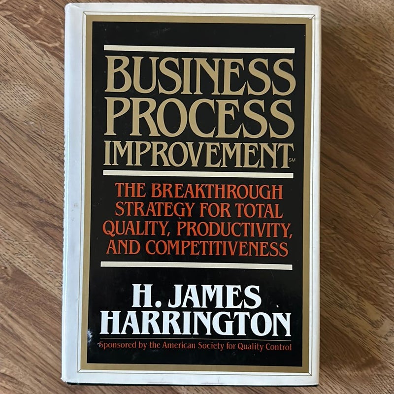Business Process Improvement: the Breakthrough Strategy for Total Quality, Productivity, and Competitiveness