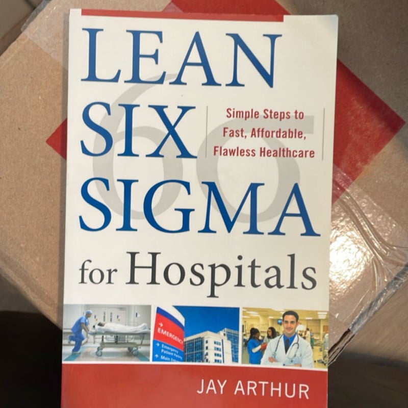 Lean Six Sigma for Hospitals: Simple Steps to Fast, Affordable, and Flawless Healthcare
