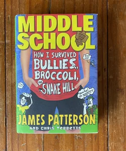 Middle School: How I Survived Bullies, Broccoli, and Snake Hill