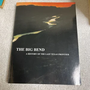 The Big Bend - a History of the Last Texas Frontier