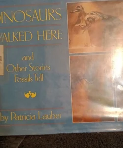 Dinosaurs Walked Here and Other Stories Fossils Tell