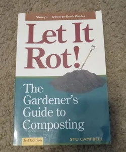 Let It Rot! The Home Gardener's Guide to Composting