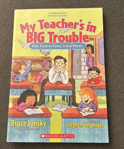 My Teacher’s in BIG Trouble: Kids’ Favorite Funny School Poems