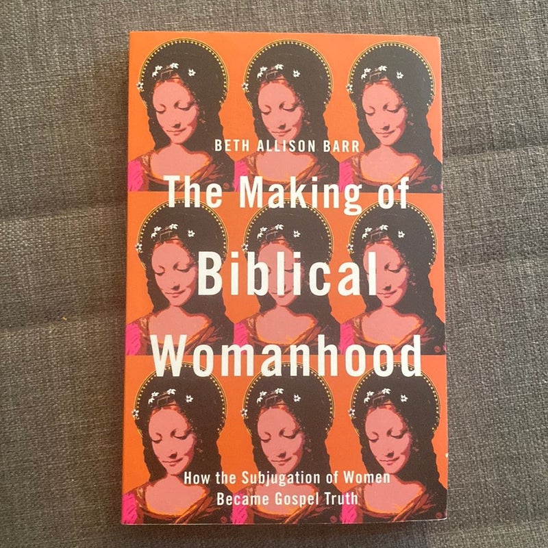 The Making of Biblical Womanhood