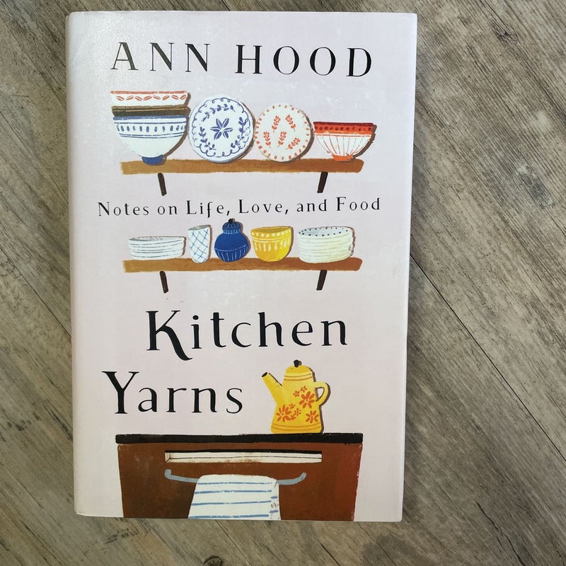 Kitchen Yarns Notes on Life, Love, and Food