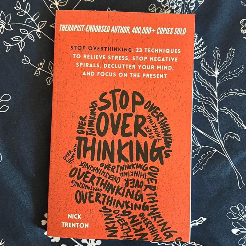 Stop Overthinking: 23 Techniques to Relieve Stress, Stop Negative Spirals, Declutter Your Mind, and Focus on the Present