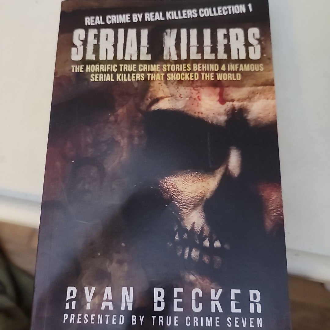 Serial Killers: the Horrific True Crime Stories Behind 4 Infamous Serial Killers That Shocked the World