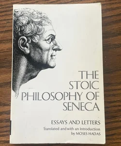 Stoic Philosophy of Seneca Essays and Letters