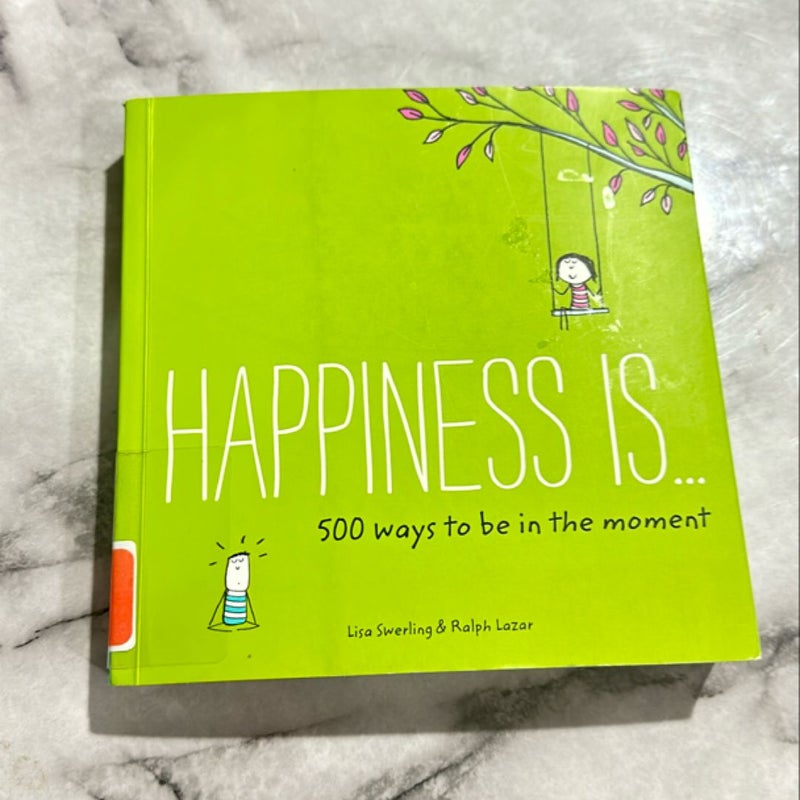 Happiness Is ... 500 Ways to Be in the Moment