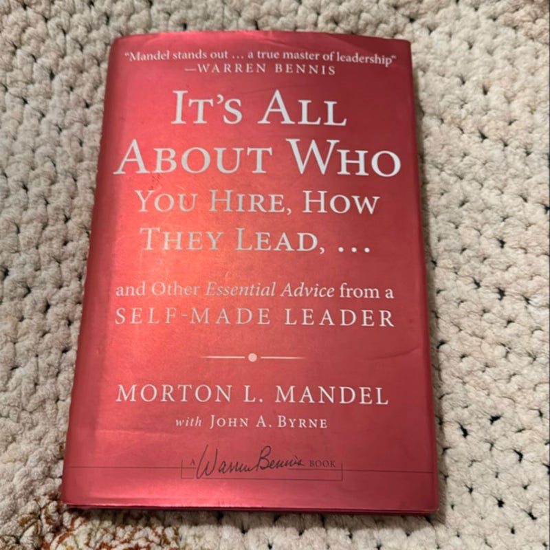 It's All about Who You Hire, How They Lead... and Other Essential Advice from a Self-Made Leader