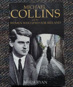 Michael Collins and the Women Who Spied for Ireland