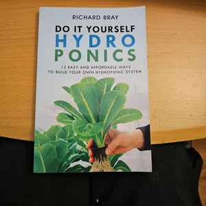 DIY Hydroponics: 12 Easy and Affordable Ways to Build Your Own Hydroponic System