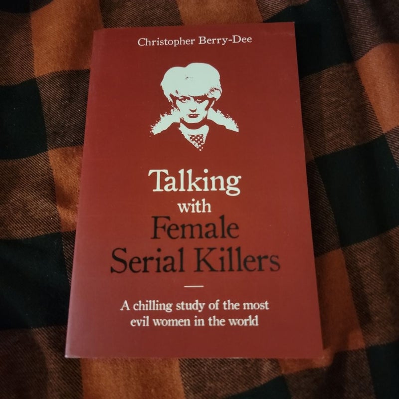 Talking with Female Serial Killers - a Chilling Study of the Most Evil Women in the World