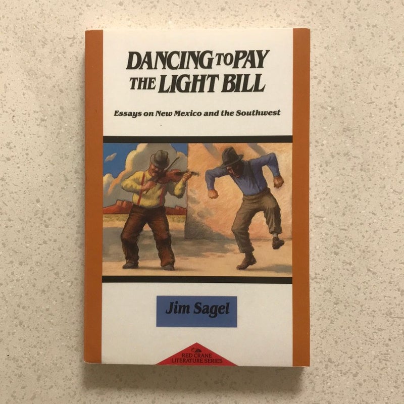Dancing to Pay the Light Bill: Essays on New Mexico and the Southwest
