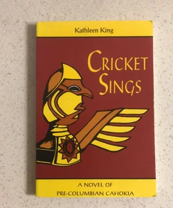 Cricket Sings : A Novel of Pre-Columbian Cahokia