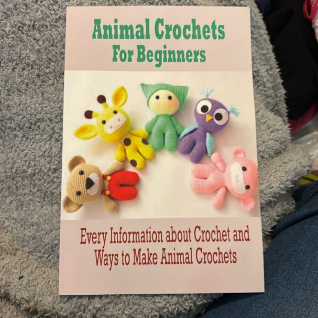 Animal Crochets for Beginners: Every Information about Crochets and Ways to Make Crochets