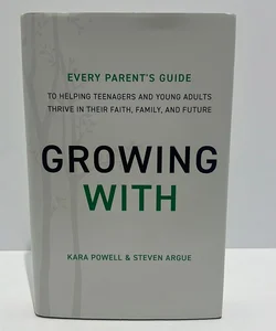 Growing With: Every Parent's Guide to Helping Teenagers and Young Adults Thrive in Their Faith, Family, and Future
