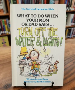 What To Do When Your Mom or Dad Says...Turn Off the Water and Lights!