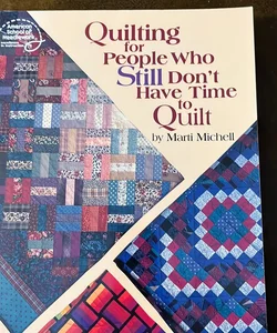Quilting for People Who Still Don't Have Time to Quilt