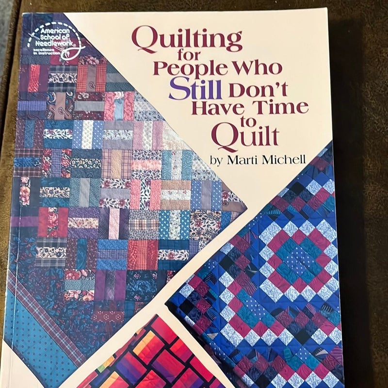 Quilting for People Who Still Don't Have Time to Quilt