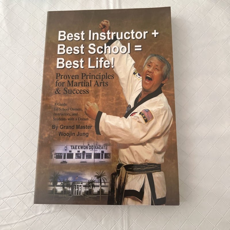 Best Instructor + Best School = Best Life!: Proven Principles for Martial Arts & Success