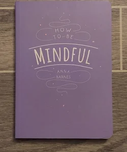 How To Be Mindful 