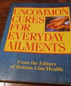 Uncommon Cures for Everyday Ailments