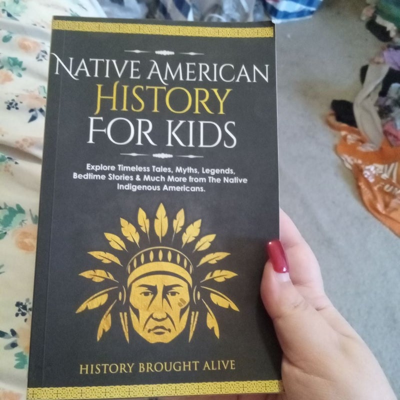 Native American History for Kids: Explore Timeless Tales, Myths, Legends, Bedtime Stories and Much More from the Native Indigenous Americans