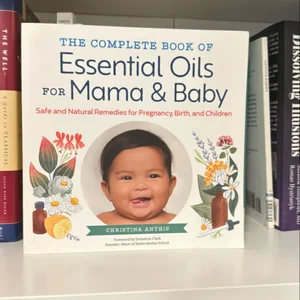 The Complete Book of Essential Oils for Mama and Baby