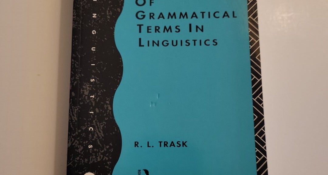 A Dictionary of Grammatical Terms in Linguistics by R. L. Trask