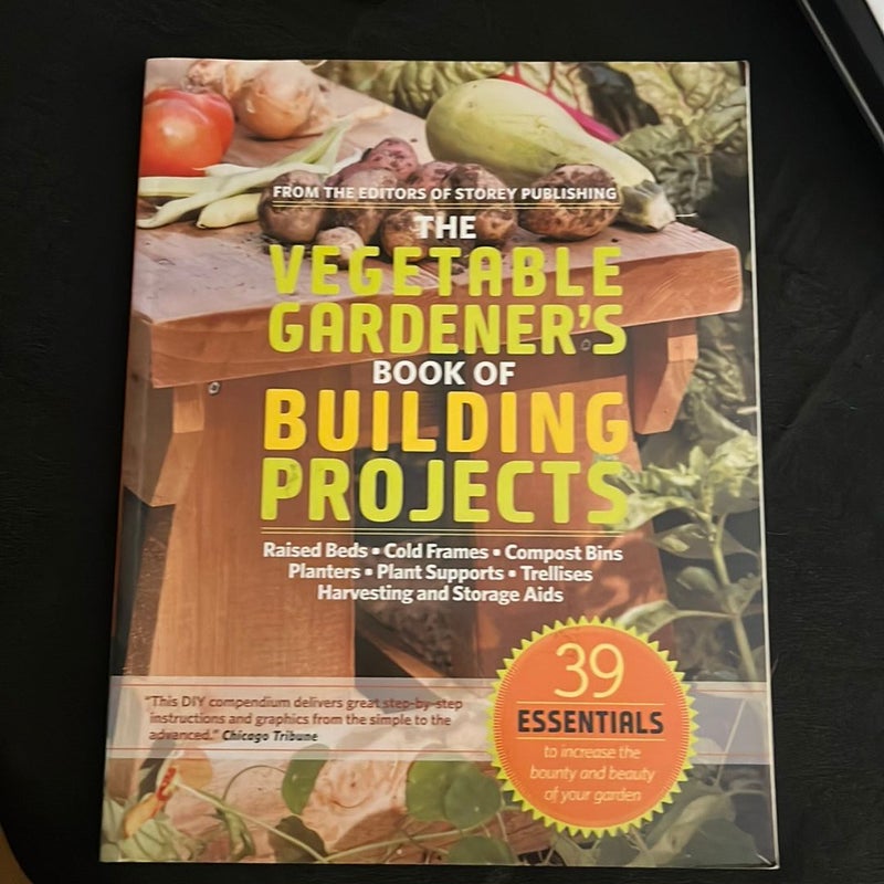 The Vegetable Gardener's Book of Building Projects