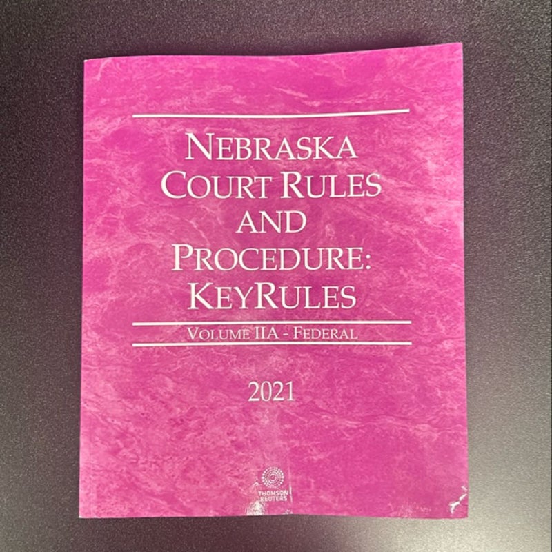 NEBRASKA COURT RULES AND PROCEDURE VOLUME IIA - FEDERAL 2021