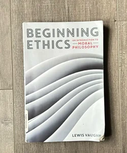 Beginning Ethics an Introduction to Moral Philosophy