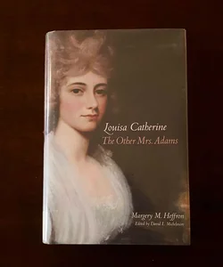 Louisa Catherine The Other Mrs. Adams 