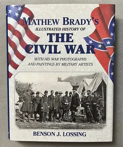 Matthew Brady's Illustrated History of the Civil War