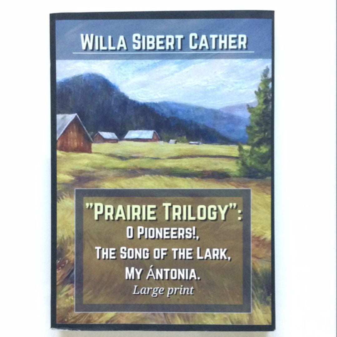 Prairie Trilogy : o Pioneers!, the Song of the Lark, My Ántonia. Large Print